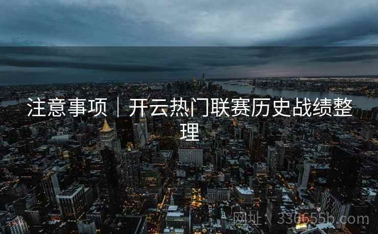 注意事项｜开云热门联赛历史战绩整理