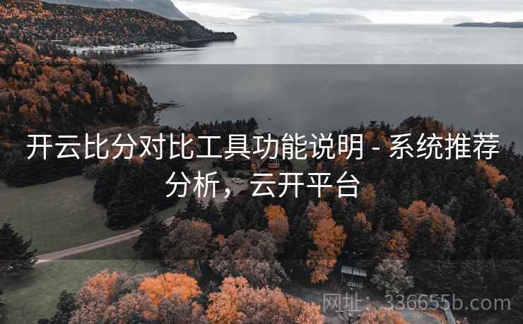 开云比分对比工具功能说明 - 系统推荐分析，云开平台