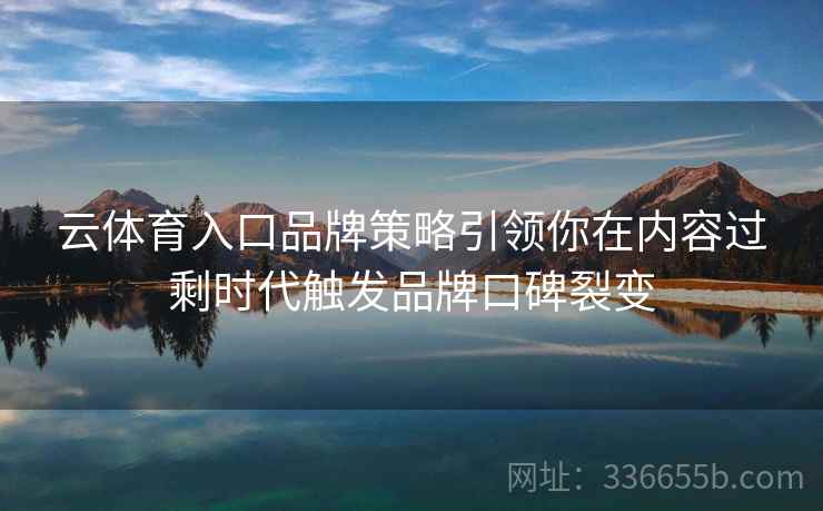 云体育入口品牌策略引领你在内容过剩时代触发品牌口碑裂变
