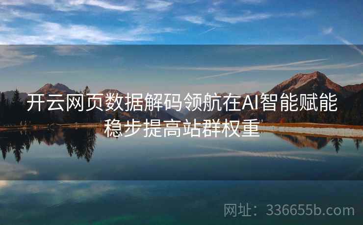 开云网页数据解码领航在AI智能赋能稳步提高站群权重